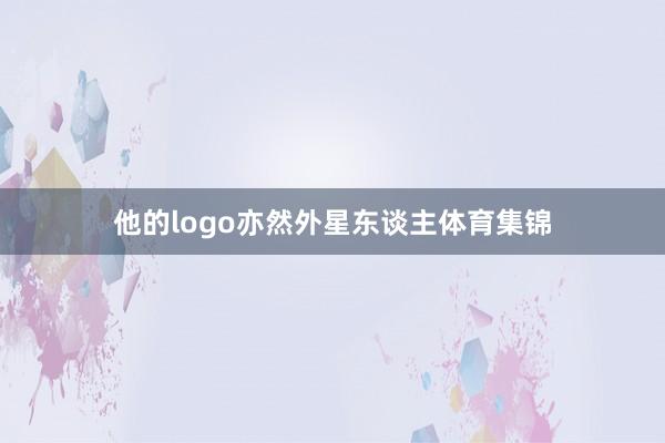 他的logo亦然外星东谈主体育集锦