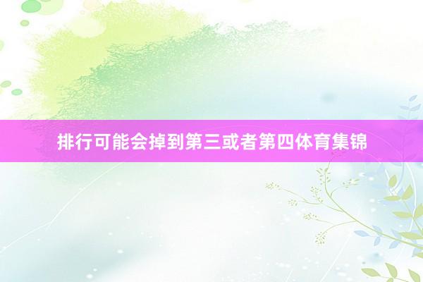 排行可能会掉到第三或者第四体育集锦