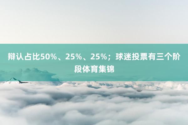 辩认占比50%、25%、25%；球迷投票有三个阶段体育集锦
