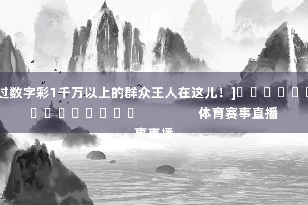 中过数字彩1千万以上的群众王人在这儿！]															                体育赛事直播