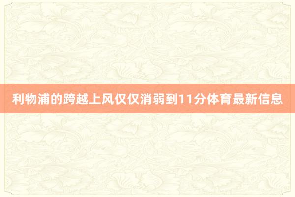 利物浦的跨越上风仅仅消弱到11分体育最新信息