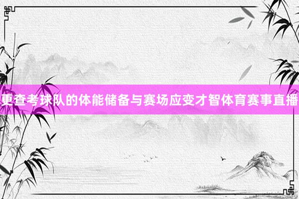 更查考球队的体能储备与赛场应变才智体育赛事直播