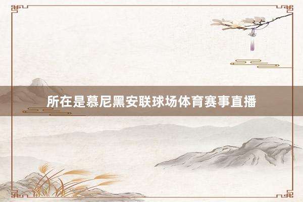 所在是慕尼黑安联球场体育赛事直播
