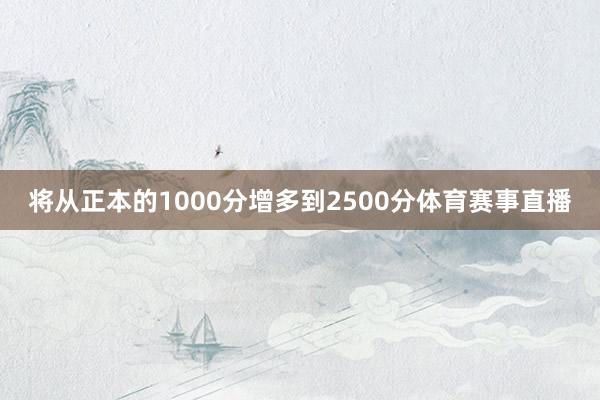 将从正本的1000分增多到2500分体育赛事直播