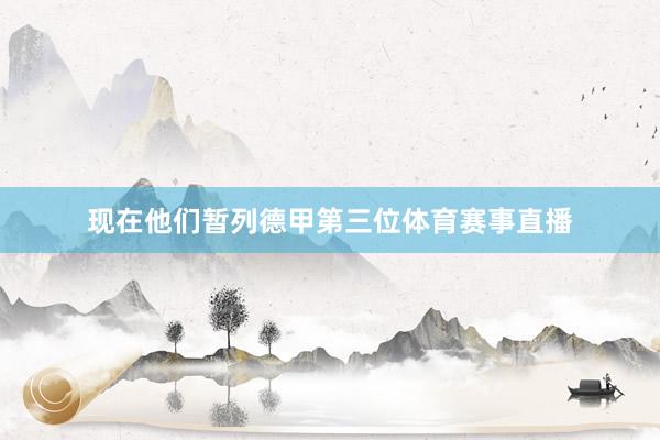 现在他们暂列德甲第三位体育赛事直播