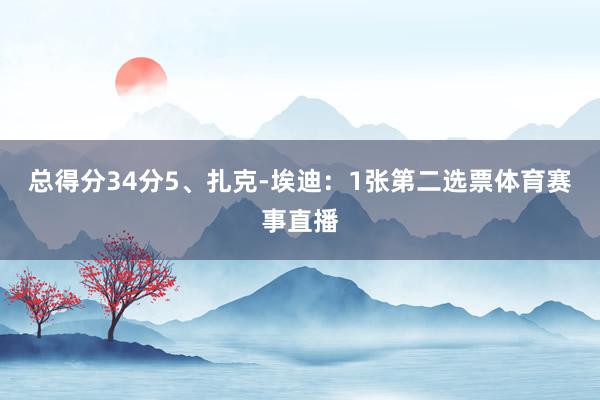 总得分34分5、扎克-埃迪：1张第二选票体育赛事直播