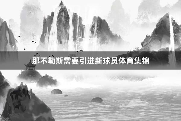 那不勒斯需要引进新球员体育集锦