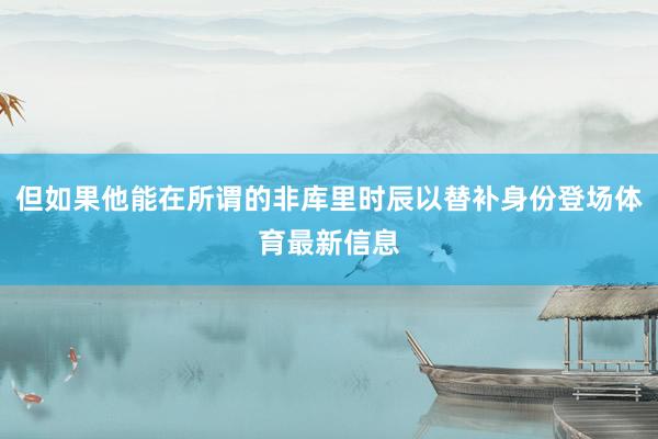但如果他能在所谓的非库里时辰以替补身份登场体育最新信息