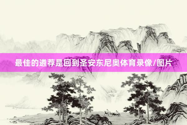 最佳的遴荐是回到圣安东尼奥体育录像/图片