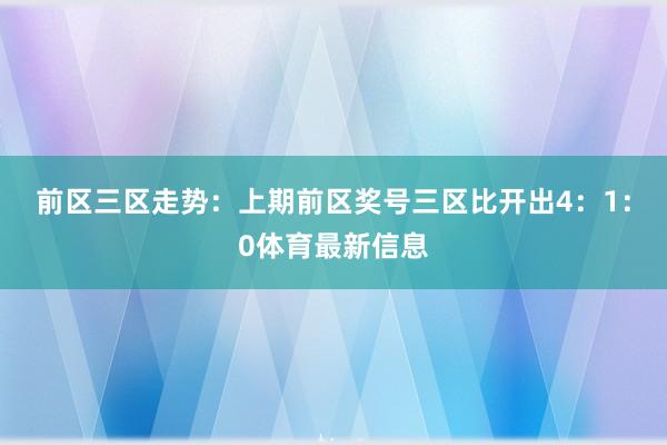 前区三区走势：上期前区奖号三区比开出4：1：0体育最新信息