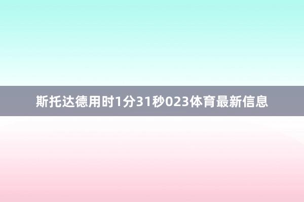 斯托达德用时1分31秒023体育最新信息