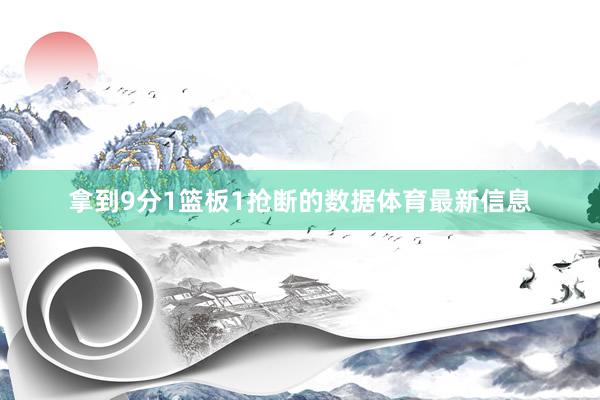 拿到9分1篮板1抢断的数据体育最新信息