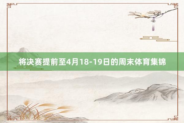 将决赛提前至4月18-19日的周末体育集锦