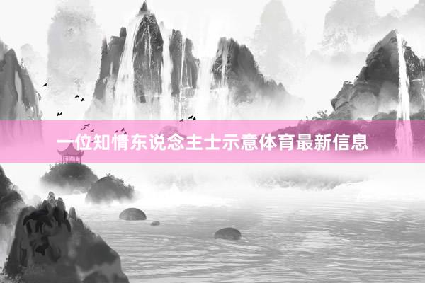 一位知情东说念主士示意体育最新信息