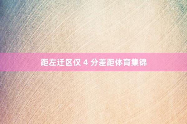 距左迁区仅 4 分差距体育集锦