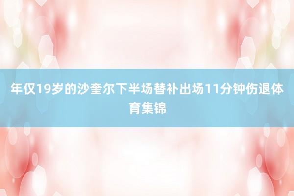 年仅19岁的沙奎尔下半场替补出场11分钟伤退体育集锦