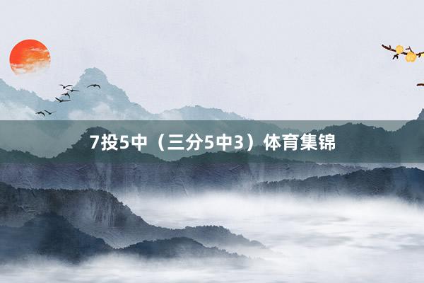 7投5中（三分5中3）体育集锦