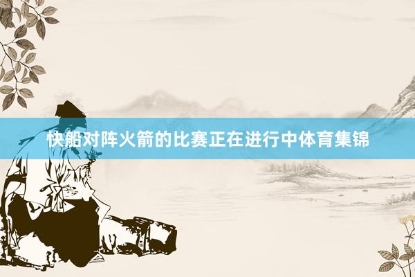 快船对阵火箭的比赛正在进行中体育集锦