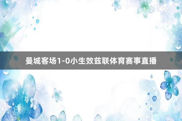 曼城客场1-0小生效兹联体育赛事直播