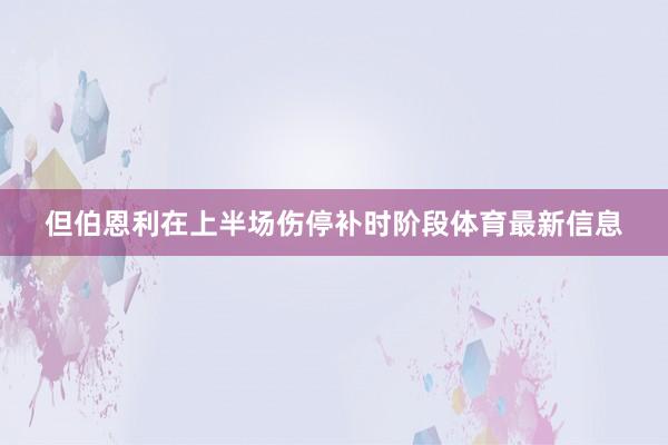 但伯恩利在上半场伤停补时阶段体育最新信息