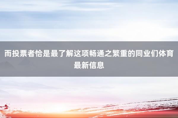 而投票者恰是最了解这项畅通之繁重的同业们体育最新信息