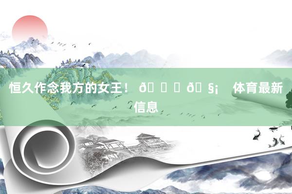 恒久作念我方的女王！ 👑🧡    体育最新信息