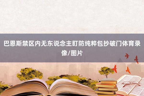 巴恩斯禁区内无东说念主盯防纯粹包抄破门体育录像/图片