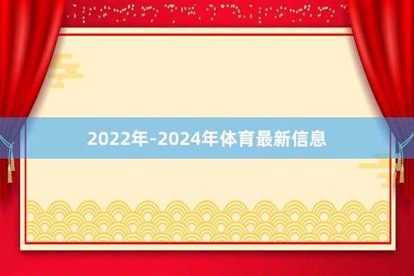 2022年-2024年体育最新信息