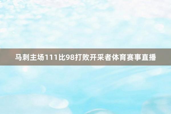 马刺主场111比98打败开采者体育赛事直播