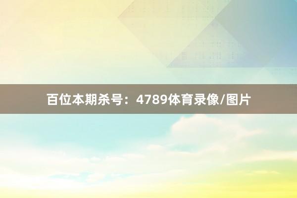 百位本期杀号：4789体育录像/图片