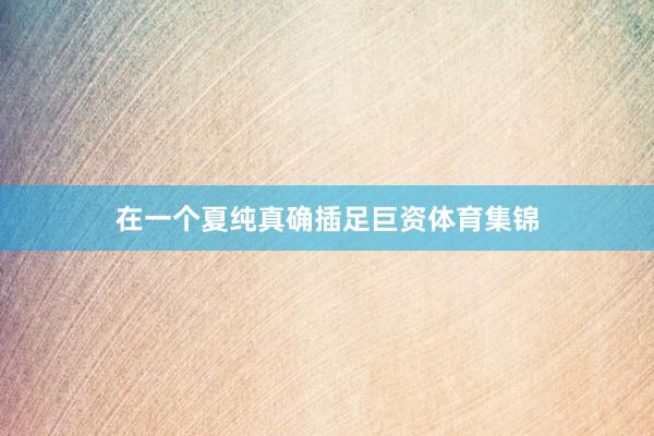 在一个夏纯真确插足巨资体育集锦