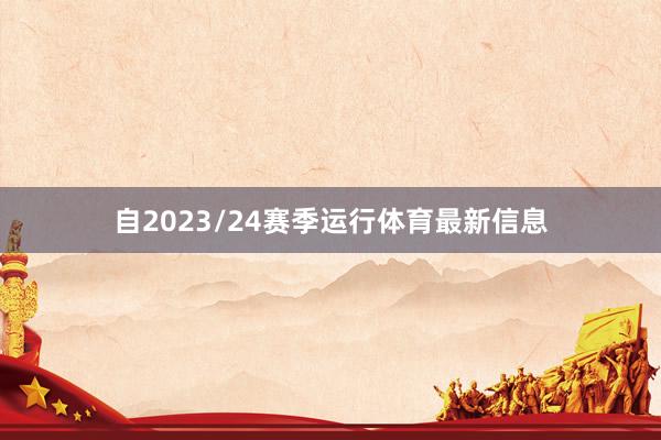 自2023/24赛季运行体育最新信息