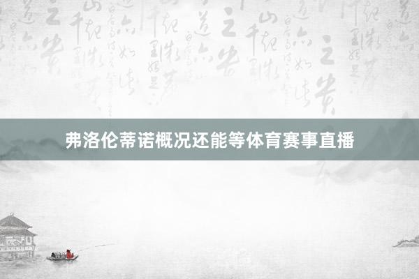 弗洛伦蒂诺概况还能等体育赛事直播