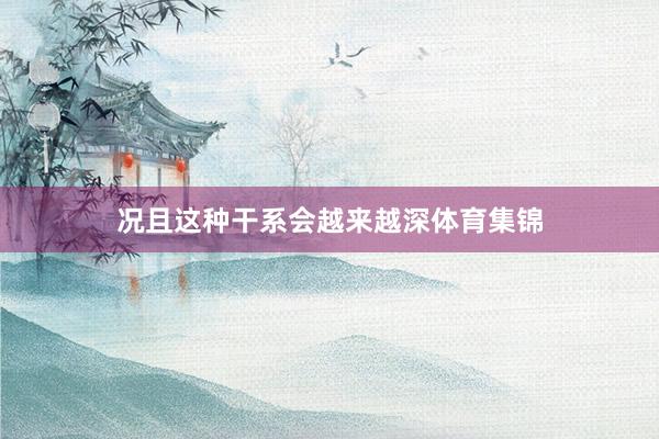 况且这种干系会越来越深体育集锦