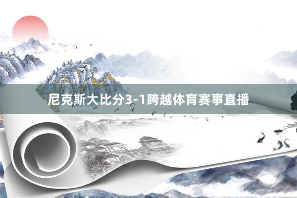 尼克斯大比分3-1跨越体育赛事直播