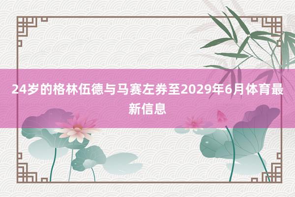 24岁的格林伍德与马赛左券至2029年6月体育最新信息