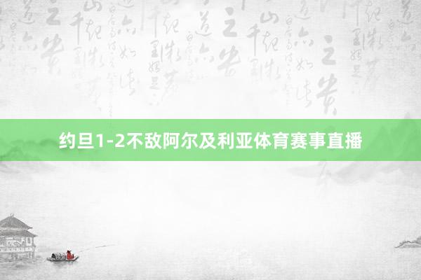 约旦1-2不敌阿尔及利亚体育赛事直播